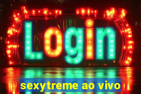 sexytreme ao vivo